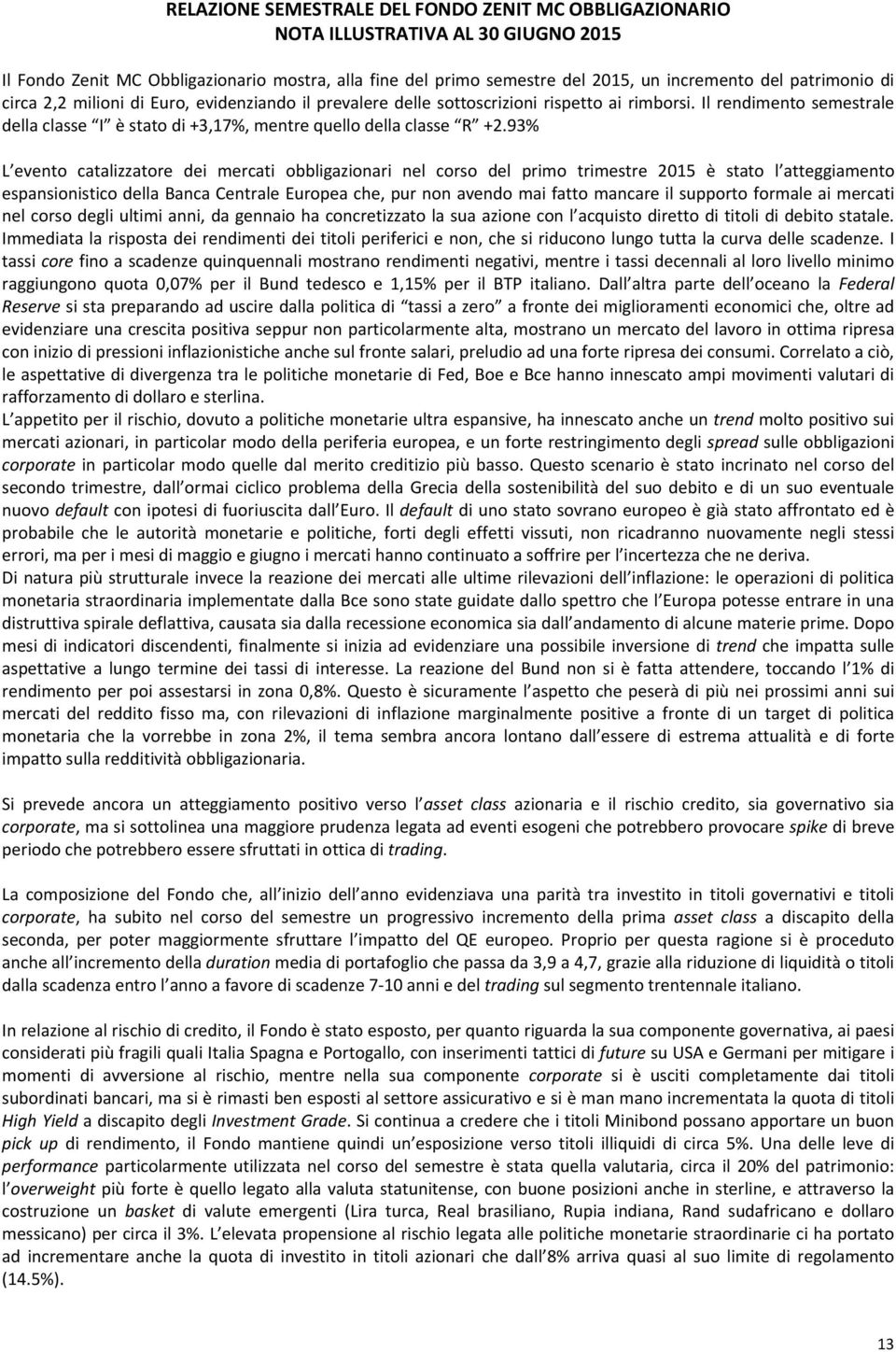 Il rendimento semestrale della classe I è stato di +3,17%, mentre quello della classe R +2.