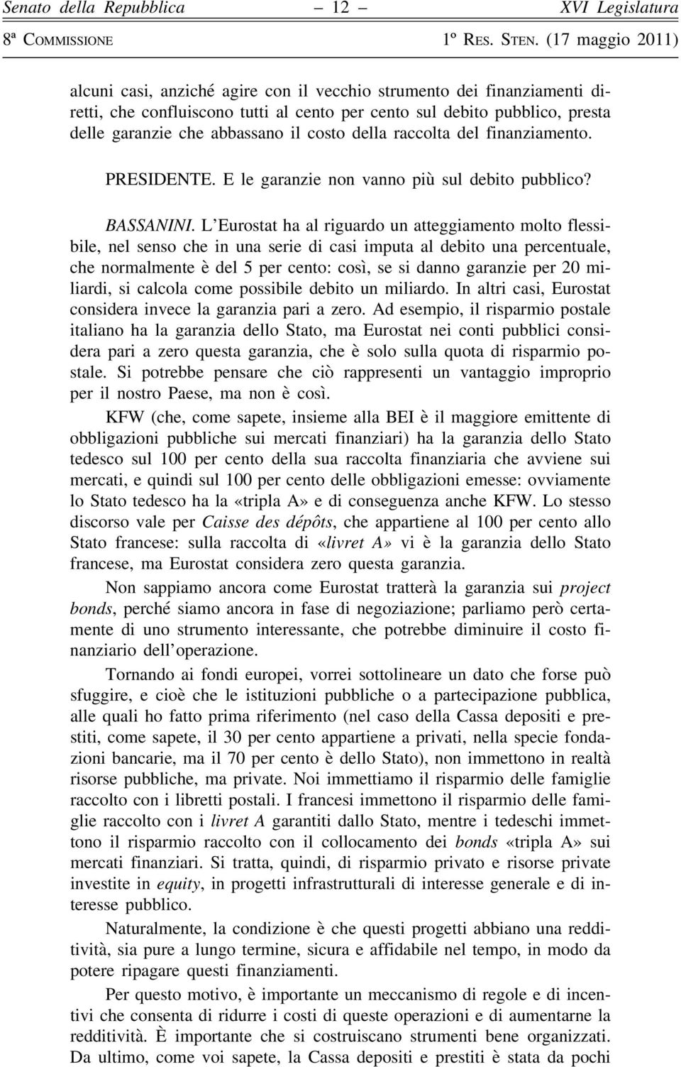 L Eurostat ha al riguardo un atteggiamento molto flessibile, nel senso che in una serie di casi imputa al debito una percentuale, che normalmente è del 5 per cento: così, se si danno garanzie per 20