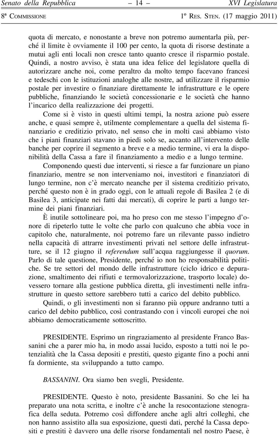 Quindi, a nostro avviso, è stata una idea felice del legislatore quella di autorizzare anche noi, come peraltro da molto tempo facevano francesi e tedeschi con le istituzioni analoghe alle nostre, ad