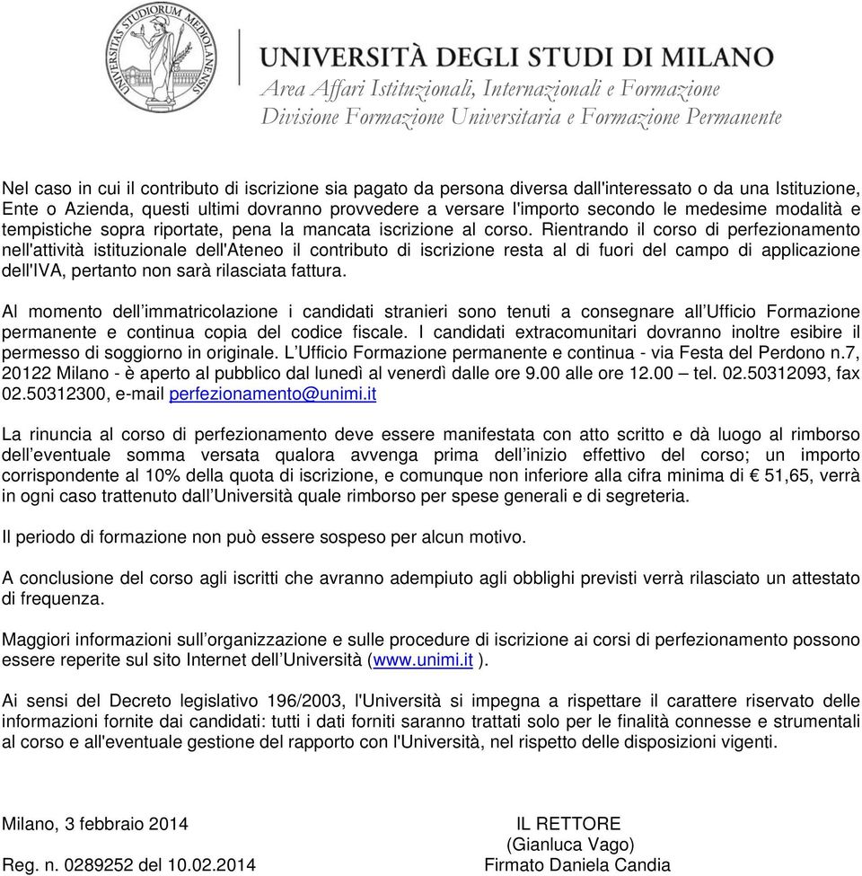 Rientrando il corso di perfezionamento nell'attività istituzionale dell'ateneo il contributo di iscrizione resta al di fuori del campo di applicazione dell'iva, pertanto non sarà rilasciata fattura.