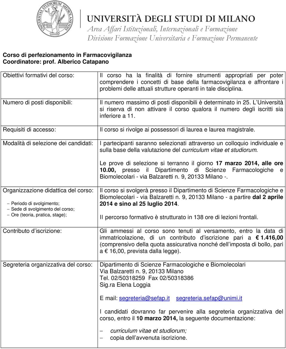 affrontare i problemi delle attuali strutture operanti in tale disciplina. Il numero massimo di posti disponibili è determinato in 25. L Università inferiore a 11.