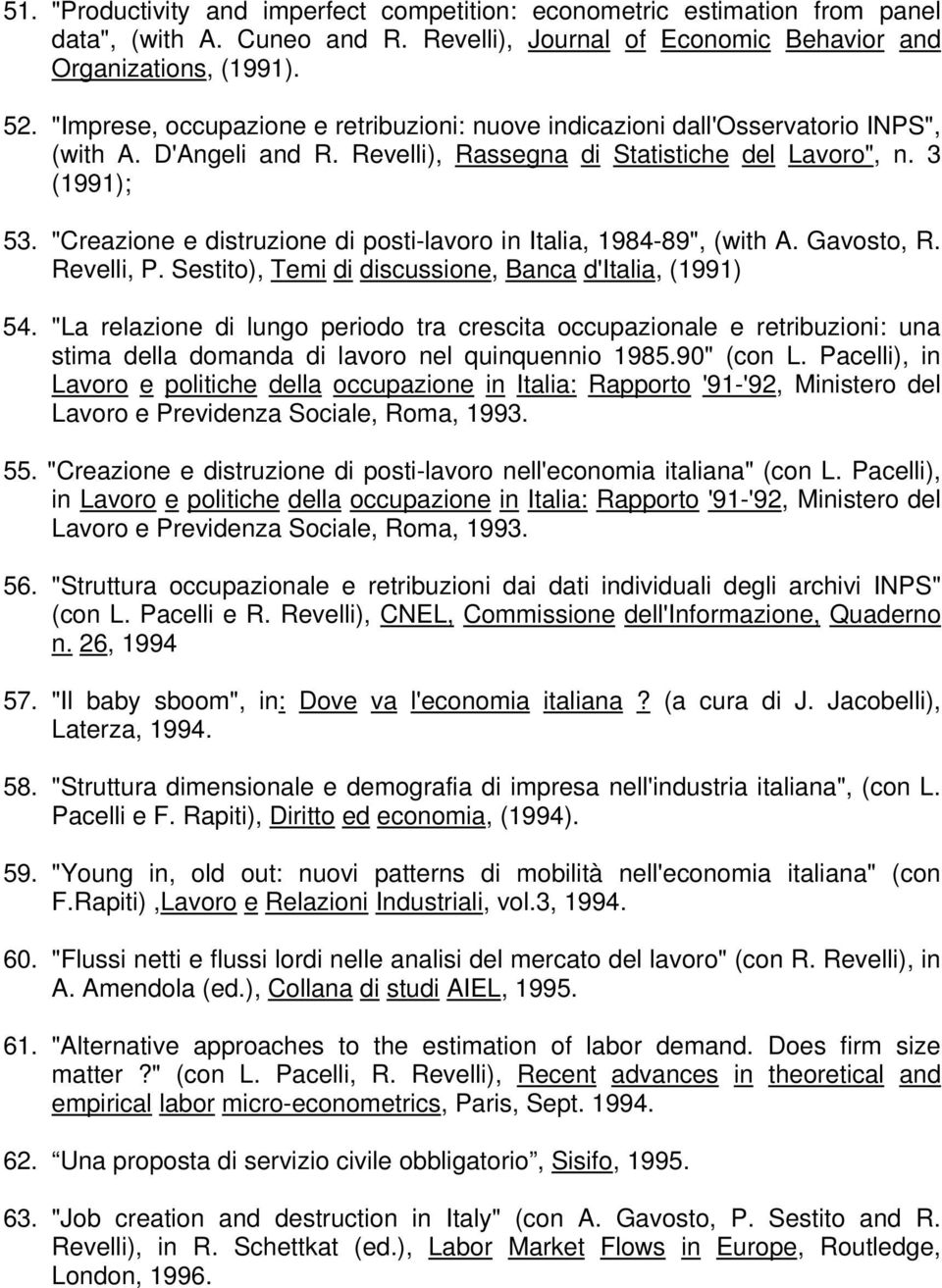 "Creazione e distruzione di posti-lavoro in Italia, 1984-89", (with A. Gavosto, R. Revelli, P. Sestito), Temi di discussione, Banca d'italia, (1991) 54.