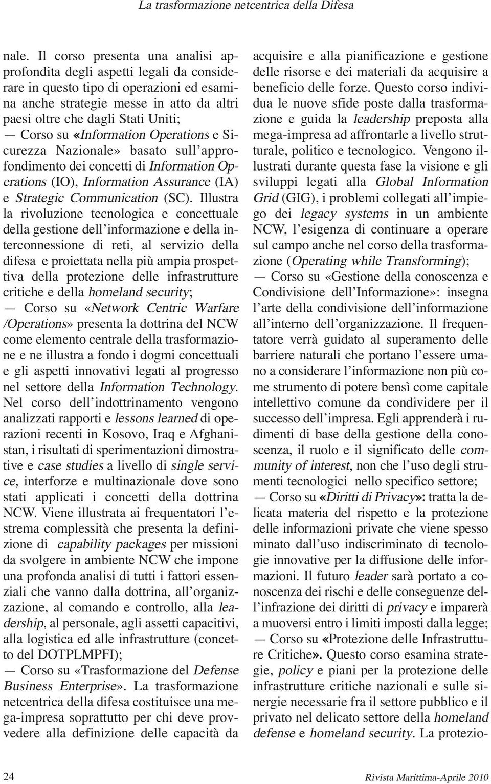 Illustra la rivoluzione tecnologica e concettuale della gestione dell informazione e della interconnessione di reti, al servizio della difesa e proiettata nella più ampia prospettiva della protezione