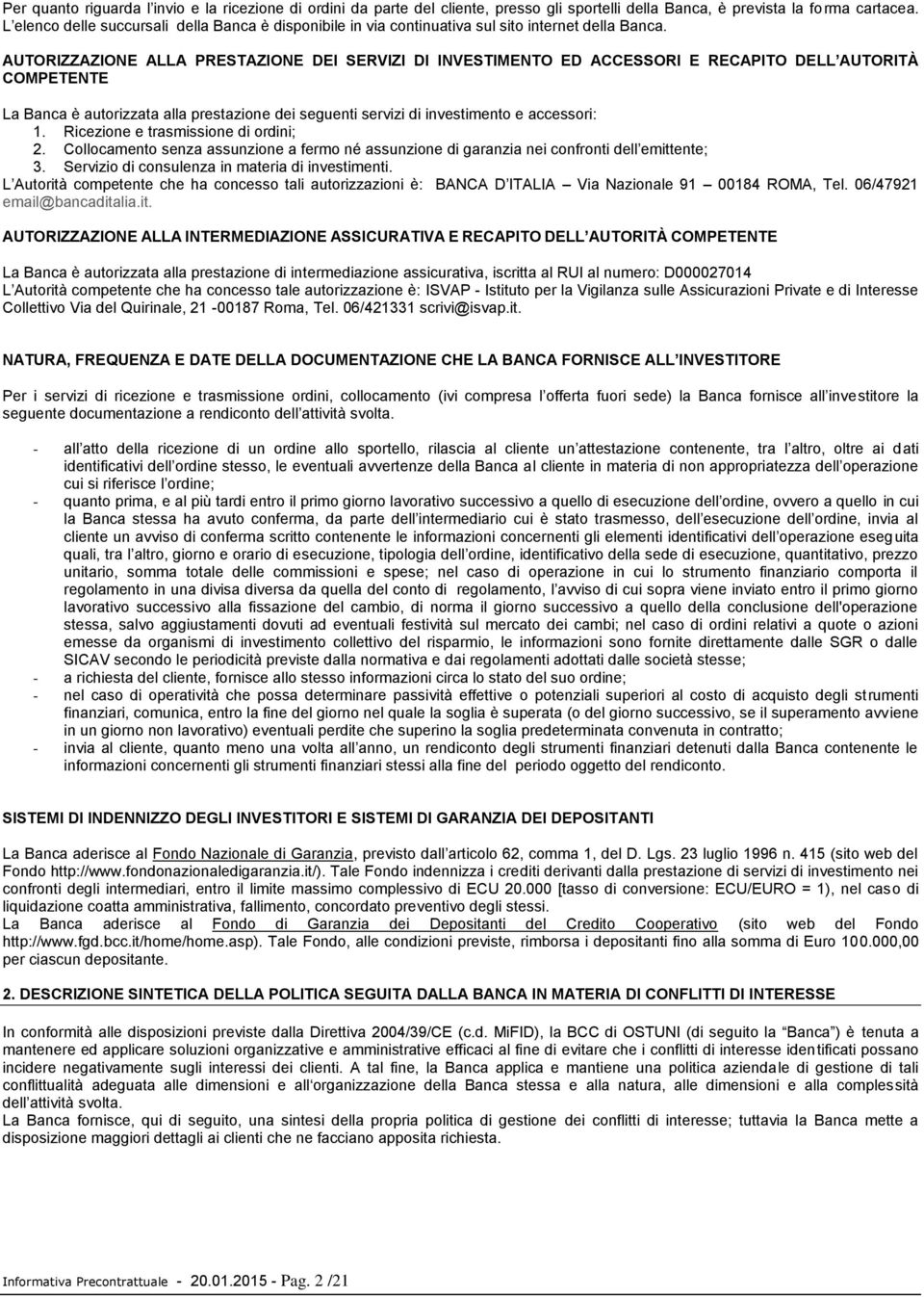 AUTORIZZAZIONE ALLA PRESTAZIONE DEI SERVIZI DI INVESTIMENTO ED ACCESSORI E RECAPITO DELL AUTORITÀ COMPETENTE La Banca è autorizzata alla prestazione dei seguenti servizi di investimento e accessori: