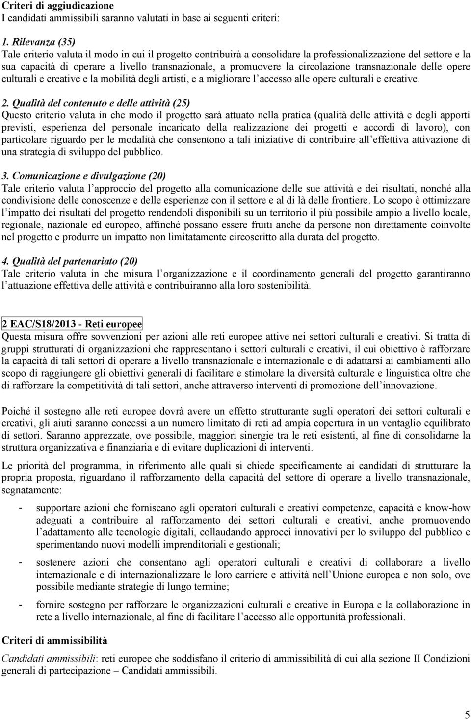 circolazione transnazionale delle opere culturali e creative e la mobilità degli artisti, e a migliorare l accesso alle opere culturali e creative. 2.