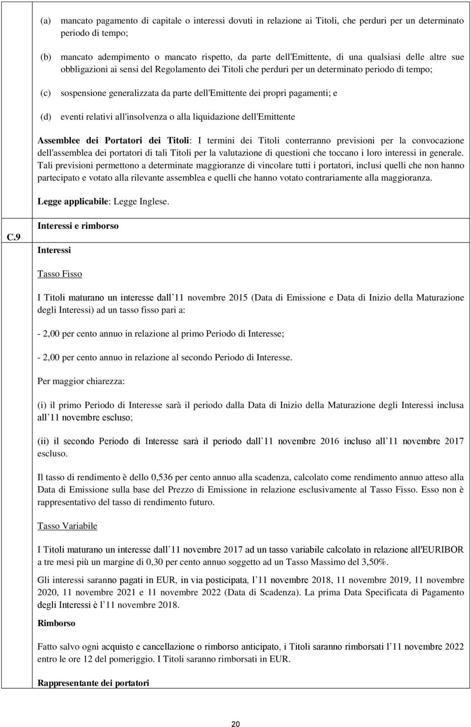 pagamenti; e (d) eventi relativi all'insolvenza o alla liquidazione dell'emittente Assemblee dei Portatori dei Titoli: I termini dei Titoli conterranno previsioni per la convocazione dell'assemblea