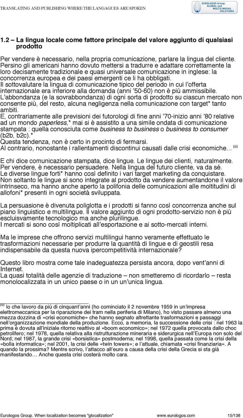 emergenti ce li ha obbligati. Il sottovalutare la lingua di comunicazione tipico del periodo in cui lʼofferta internazionale era inferiore alla domanda (anni ʼ50-60) non è più ammissibile.