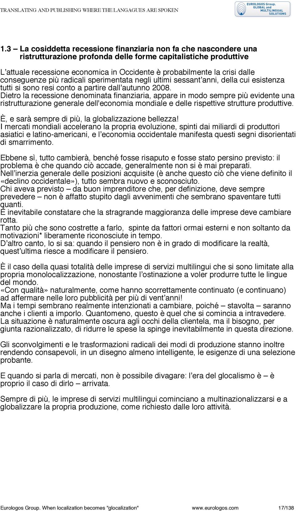 Dietro la recessione denominata finanziaria, appare in modo sempre più evidente una ristrutturazione generale dell'economia mondiale e delle rispettive strutture produttive.