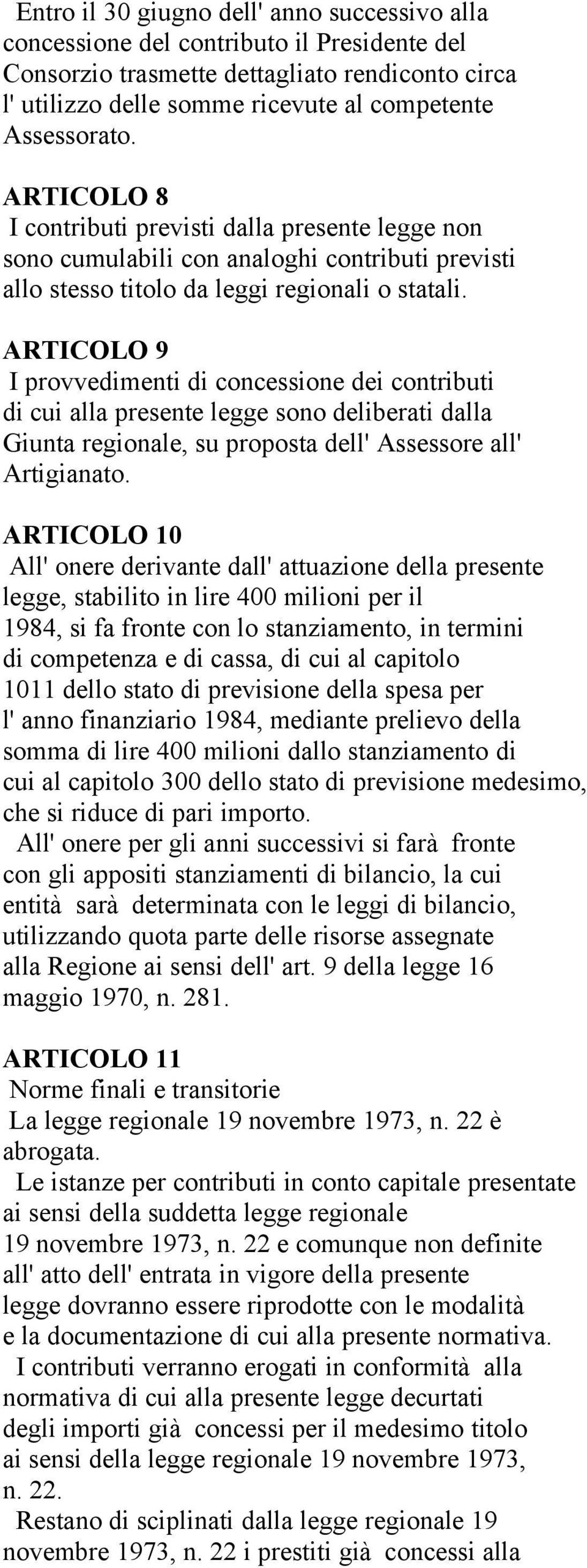 ARTICOLO 9 I provvedimenti di concessione dei contributi di cui alla presente legge sono deliberati dalla Giunta regionale, su proposta dell' Assessore all' Artigianato.