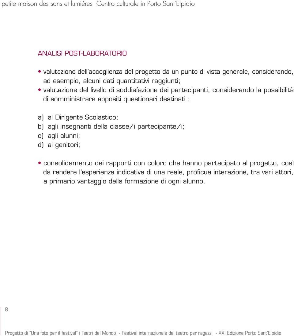 Dirigente Scolastico; b) agli insegnanti della classe/i partecipante/i; c) agli alunni; d) ai genitori; consolidamento dei rapporti con coloro che hanno