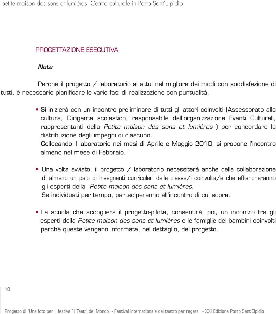 maison des sons et lumiéres ) per concordare la distribuzione degli impegni di ciascuno. Collocando il laboratorio nei mesi di Aprile e Maggio 2010, si propone l incontro almeno nel mese di Febbraio.