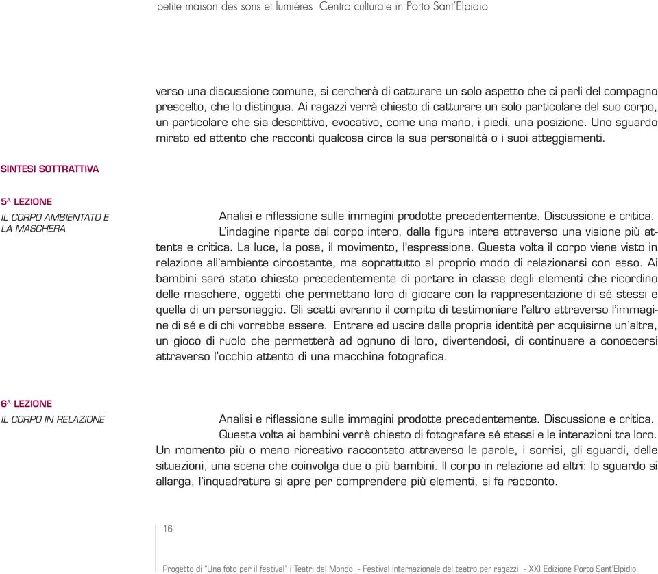 Uno sguardo mirato ed attento che racconti qualcosa circa la sua personalità o i suoi atteggiamenti.