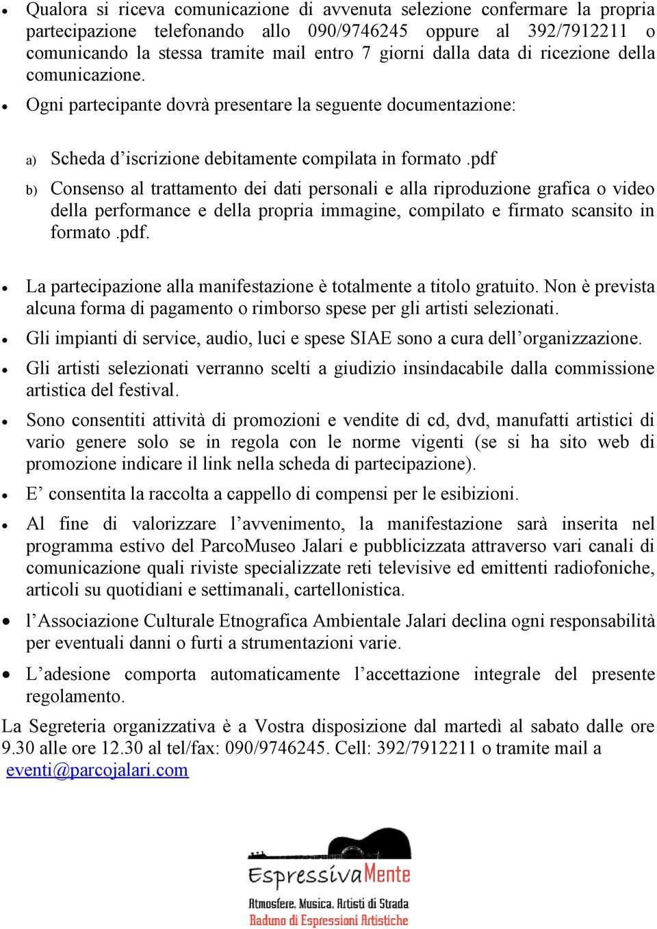 pdf b) Consenso al trattamento dei dati personali e alla riproduzione grafica o video della performance e della propria immagine, compilato e firmato scansito in formato.pdf. La partecipazione alla manifestazione è totalmente a titolo gratuito.