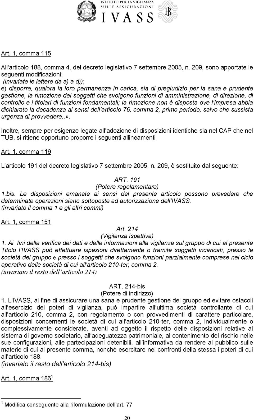 dei soggetti che svolgono funzioni di amministrazione, di direzione, di controllo e i titolari di funzioni fondamentali; la rimozione non è disposta ove l impresa abbia dichiarato la decadenza ai