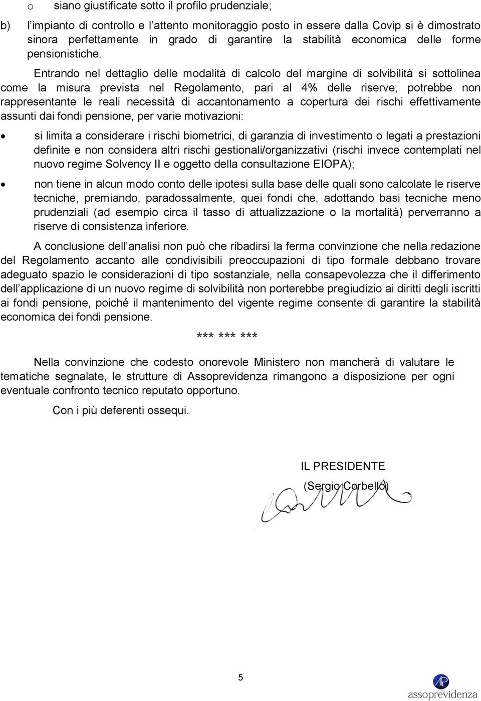 Entrando nel dettaglio delle modalità di calcolo del margine di solvibilità si sottolinea come la misura prevista nel Regolamento, pari al 4% delle riserve, potrebbe non rappresentante le reali