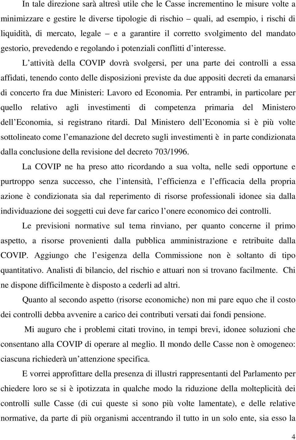 L attività della COVIP dovrà svolgersi, per una parte dei controlli a essa affidati, tenendo conto delle disposizioni previste da due appositi decreti da emanarsi di concerto fra due Ministeri:
