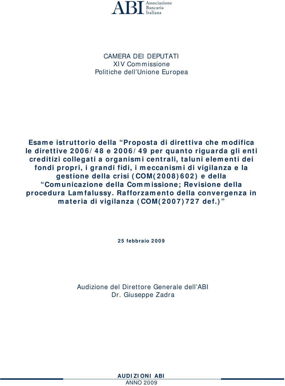 meccanismi di vigilanza e la gestione della crisi (COM(2008)602) e della Comunicazione della Commissione; Revisione della procedura Lamfalussy.