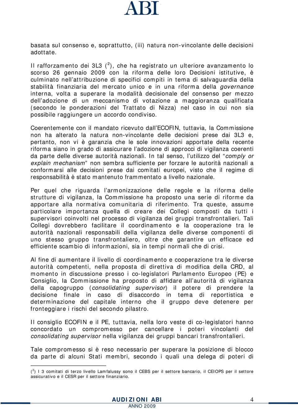 in tema di salvaguardia della stabilità finanziaria del mercato unico e in una riforma della governance interna, volta a superare la modalità decisionale del consenso per mezzo dell adozione di un