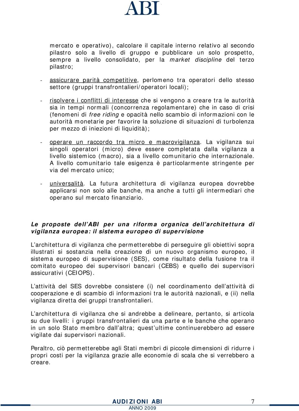 tra le autorità sia in tempi normali (concorrenza regolamentare) che in caso di crisi (fenomeni di free riding e opacità nello scambio di informazioni con le autorità monetarie per favorire la