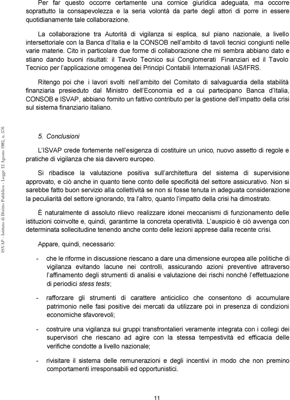 La collaborazione tra Autorità di vigilanza si esplica, sul piano nazionale, a livello intersettoriale con la Banca d Italia e la CONSOB nell ambito di tavoli tecnici congiunti nelle varie materie.