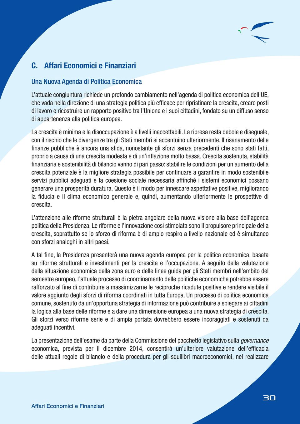 La crescita è minima e la disoccupazione è a livelli inaccettabili. La ripresa resta debole e diseguale, con il rischio che le divergenze tra gli Stati membri si accentuino ulteriormente.