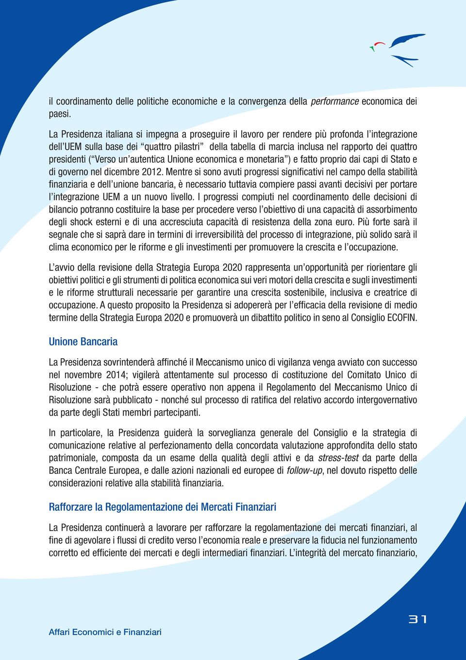 presidenti ( Verso un autentica Unione economica e monetaria ) e fatto proprio dai capi di Stato e di governo nel dicembre 2012.