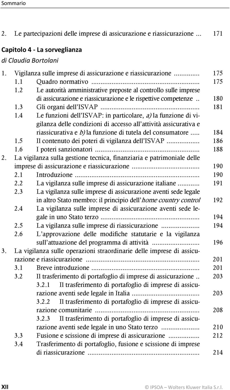 4 Le funzioni dell ISVAP: in particolare, a) la funzione di vigilanza delle condizioni di accesso all attività assicurativa e riassicurativa e b) la funzione di tutela del consumatore... 184 1.