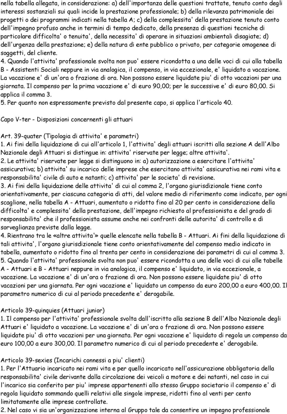 questioni tecniche di particolare difficolta' o tenuita', della necessita' di operare in situazioni ambientali disagiate; d) dell'urgenza della prestazione; e) della natura di ente pubblico o