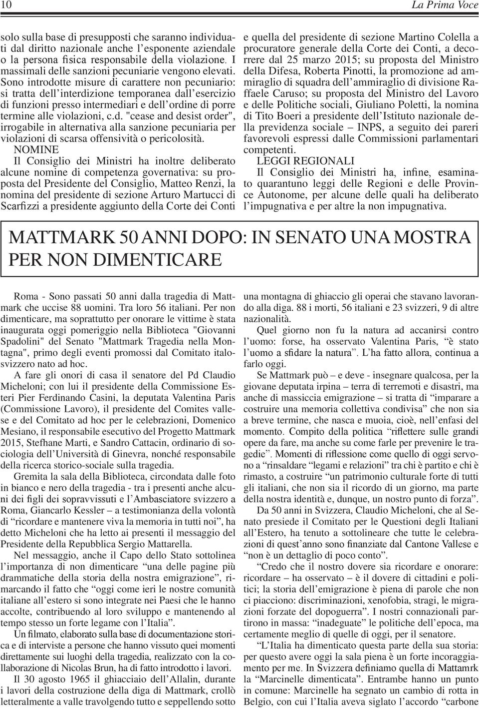 Sono introdotte misure di carattere non pecuniario: si tratta dell interdizione temporanea dall esercizio di funzioni presso intermediari e dell ordine di porre termine alle violazioni, c.d. "cease and desist order", irrogabile in alternativa alla sanzione pecuniaria per violazioni di scarsa offensività o pericolosità.