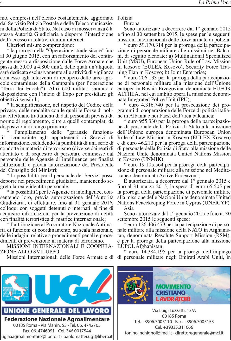 Ulteriori misure comprendono: * la proroga della "Operazione strade sicure" fino al 30 giugno 2015, con un rafforzamento del contingente messo a disposizione dalle Forze Armate che passa da 3.000 a 4.