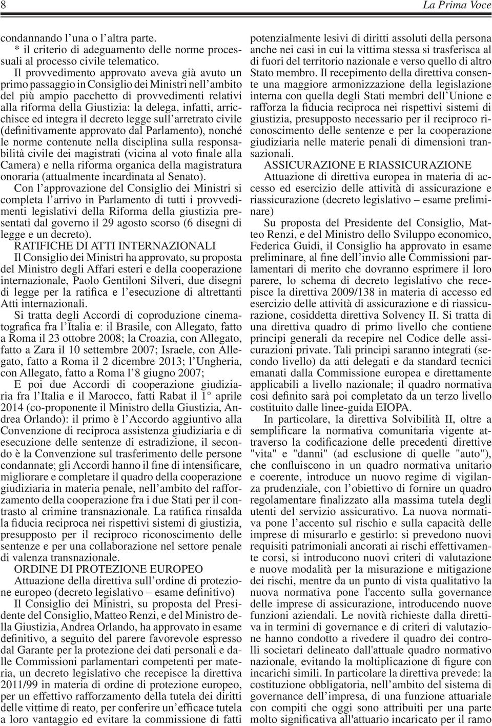 arricchisce ed integra il decreto legge sull arretrato civile (definitivamente approvato dal Parlamento), nonché le norme contenute nella disciplina sulla responsabilità civile dei magistrati (vicina