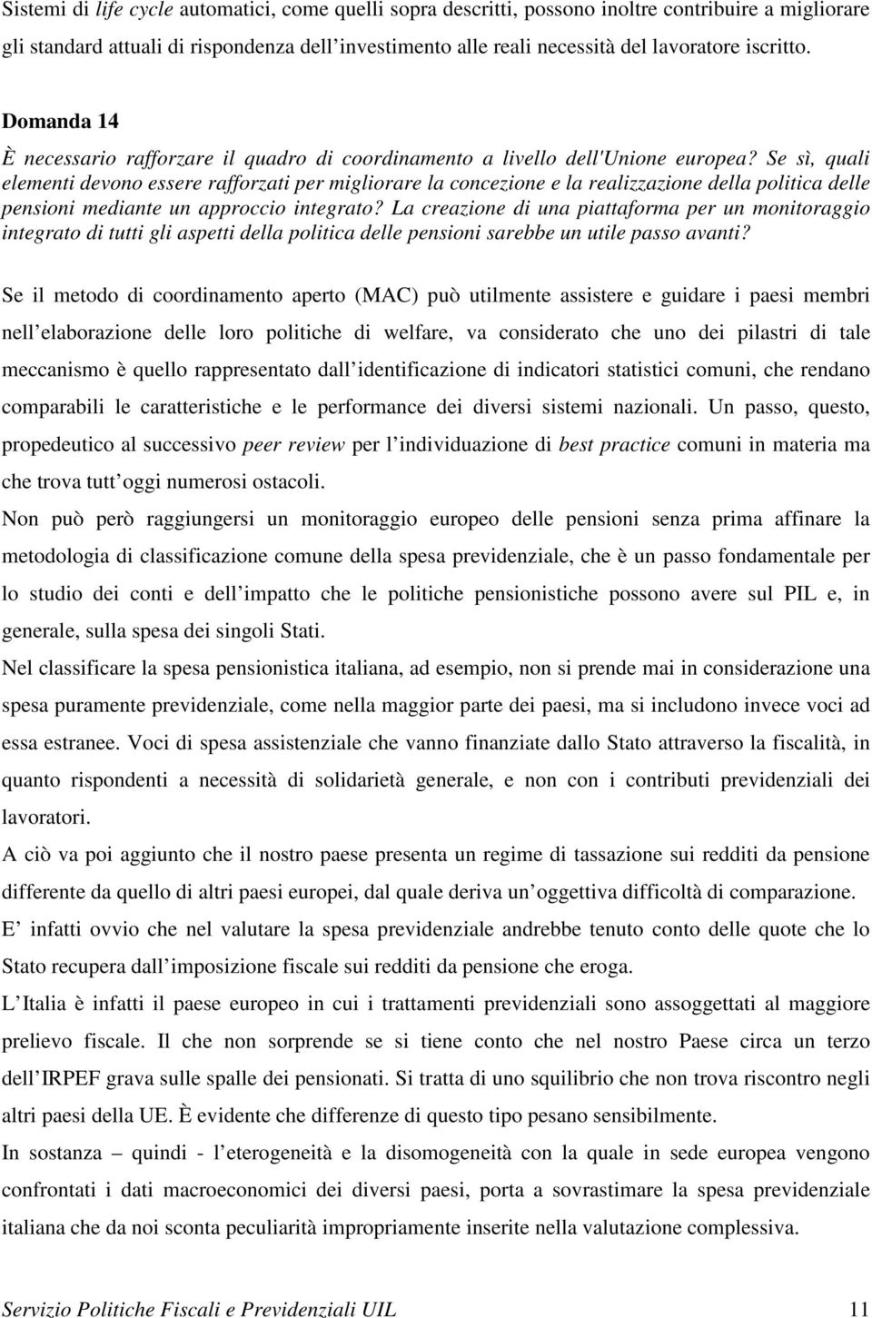 Se sì, quali elementi devono essere rafforzati per migliorare la concezione e la realizzazione della politica delle pensioni mediante un approccio integrato?