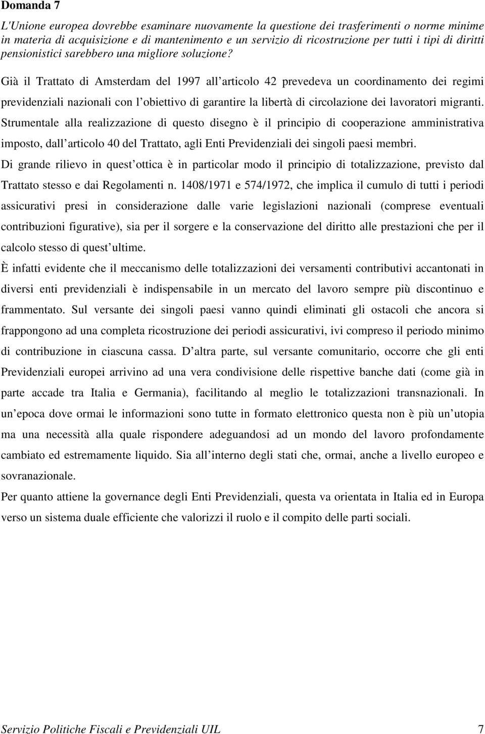 Già il Trattato di Amsterdam del 1997 all articolo 42 prevedeva un coordinamento dei regimi previdenziali nazionali con l obiettivo di garantire la libertà di circolazione dei lavoratori migranti.