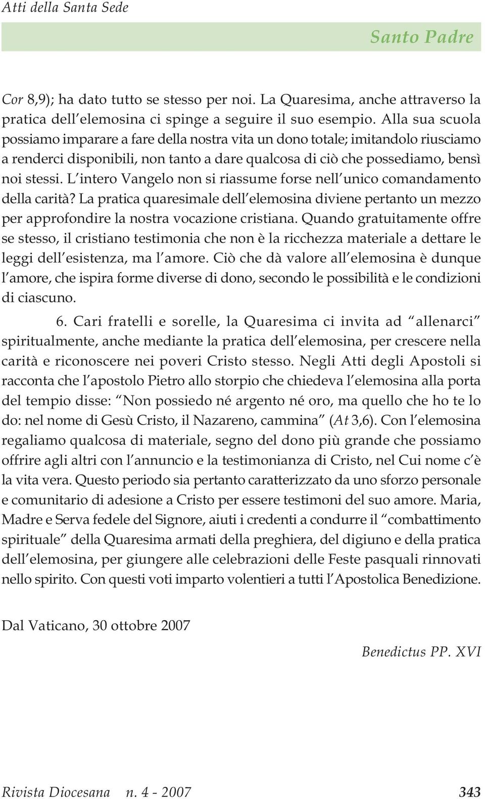 L intero Vangelo non si riassume forse nell unico comandamento della carità? La pratica quaresimale dell elemosina diviene pertanto un mezzo per approfondire la nostra vocazione cristiana.