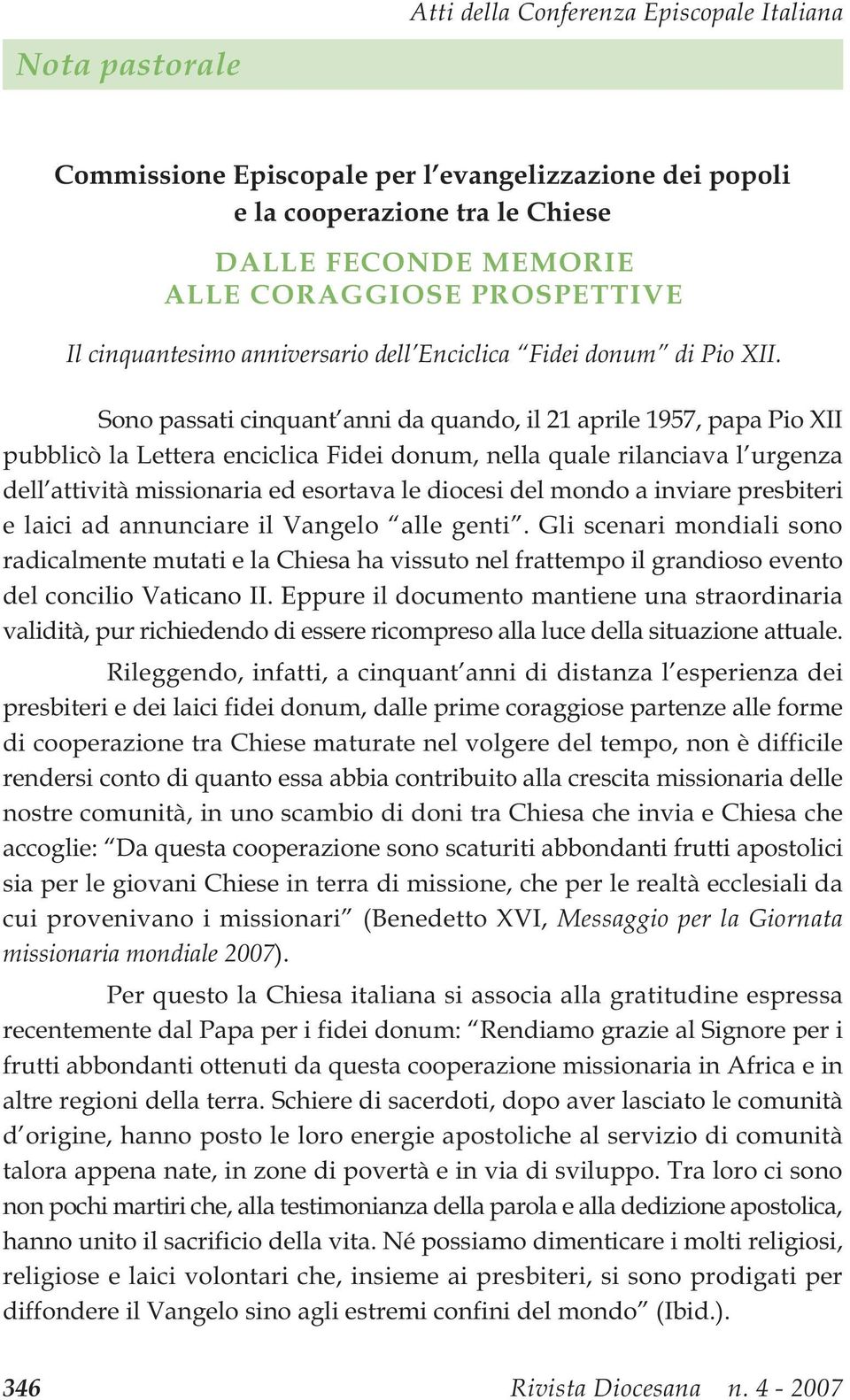 Sono passati cinquant anni da quando, il 21 aprile 1957, papa Pio XII pubblicò la Lettera enciclica Fidei donum, nella quale rilanciava l urgenza dell attività missionaria ed esortava le diocesi del