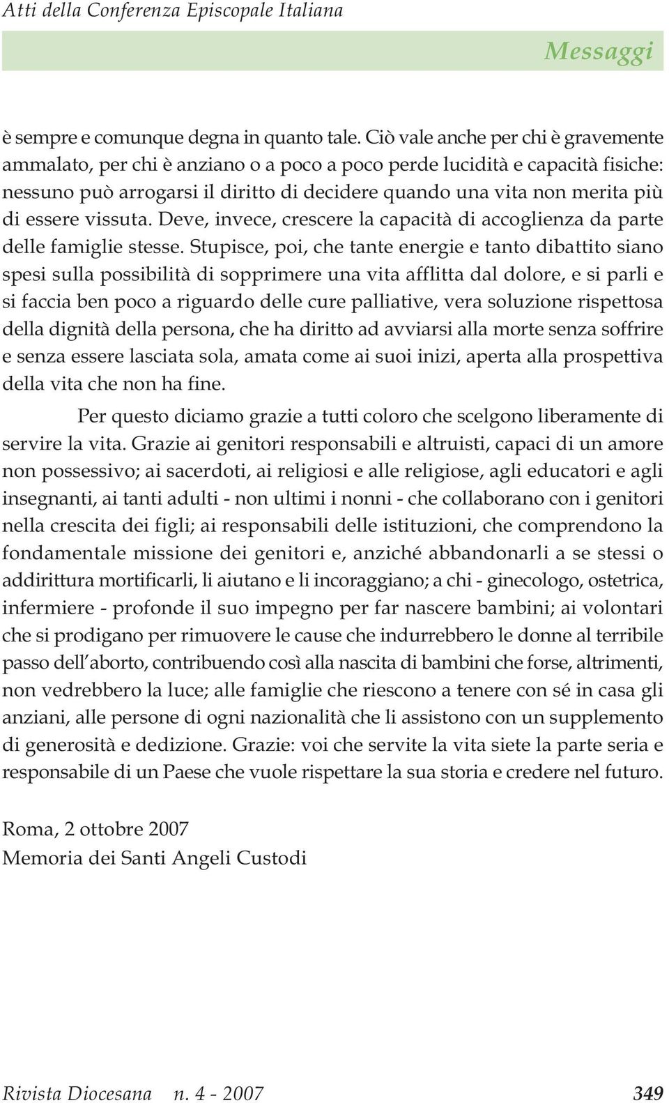 essere vissuta. Deve, invece, crescere la capacità di accoglienza da parte delle famiglie stesse.