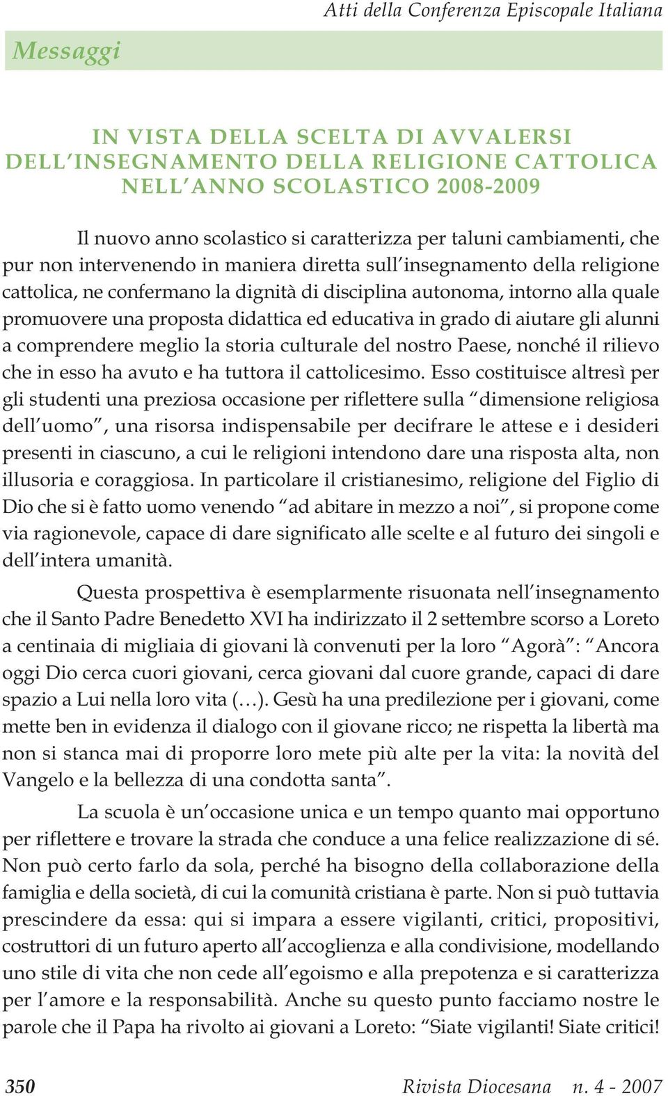 promuovere una proposta didattica ed educativa in grado di aiutare gli alunni a comprendere meglio la storia culturale del nostro Paese, nonché il rilievo che in esso ha avuto e ha tuttora il