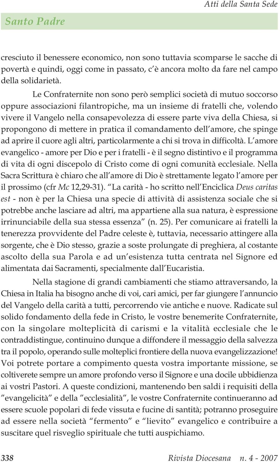 Le Confraternite non sono però semplici società di mutuo soccorso oppure associazioni filantropiche, ma un insieme di fratelli che, volendo vivere il Vangelo nella consapevolezza di essere parte viva