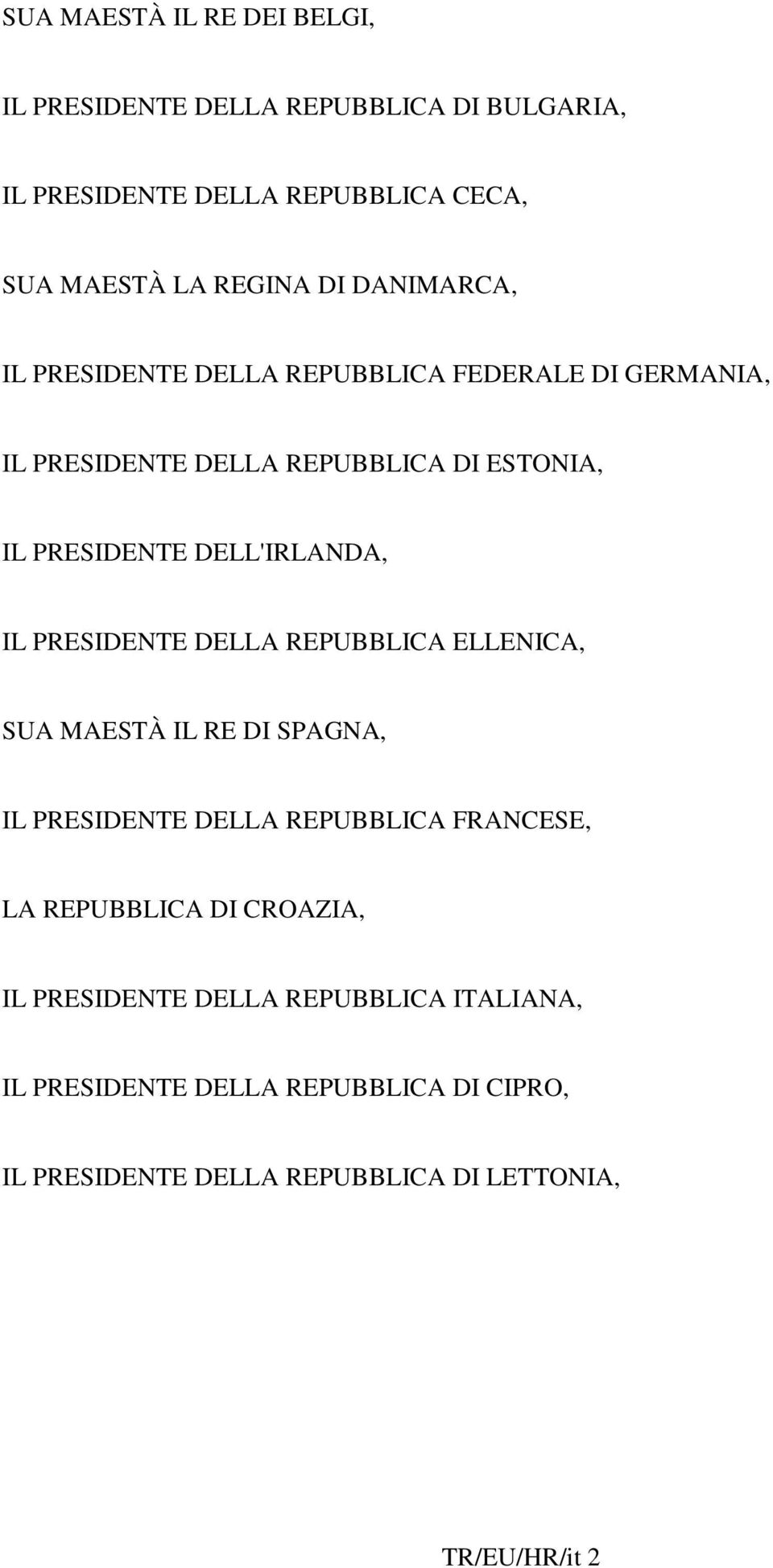 IL PRESIDENTE DELLA REPUBBLICA ELLENICA, SUA MAESTÀ IL RE DI SPAGNA, IL PRESIDENTE DELLA REPUBBLICA FRANCESE, LA REPUBBLICA DI CROAZIA,