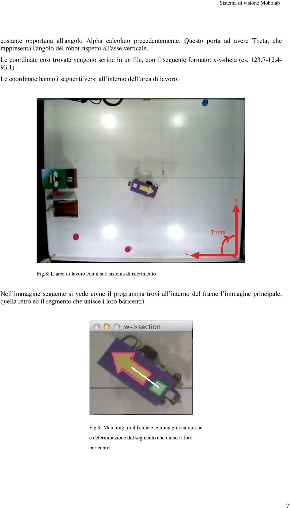 Le coordinate così trovate vengono scritte in un file, con il seguente formato: x-y-theta (es. 123.7-12.4-93.1).