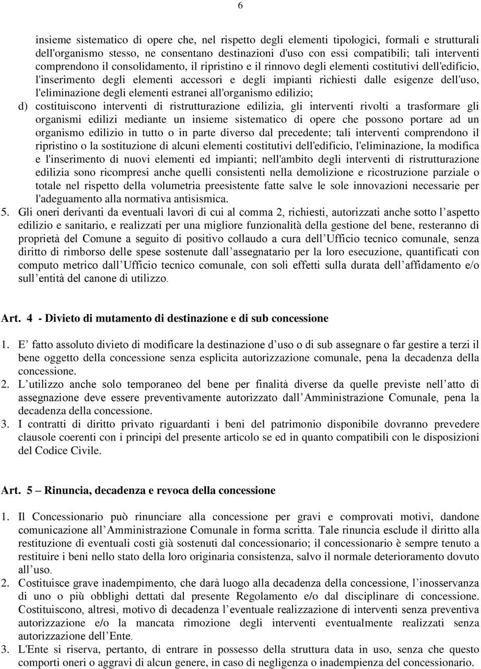 l'eliminazione degli elementi estranei all'organismo edilizio; d) costituiscono interventi di ristrutturazione edilizia, gli interventi rivolti a trasformare gli organismi edilizi mediante un insieme