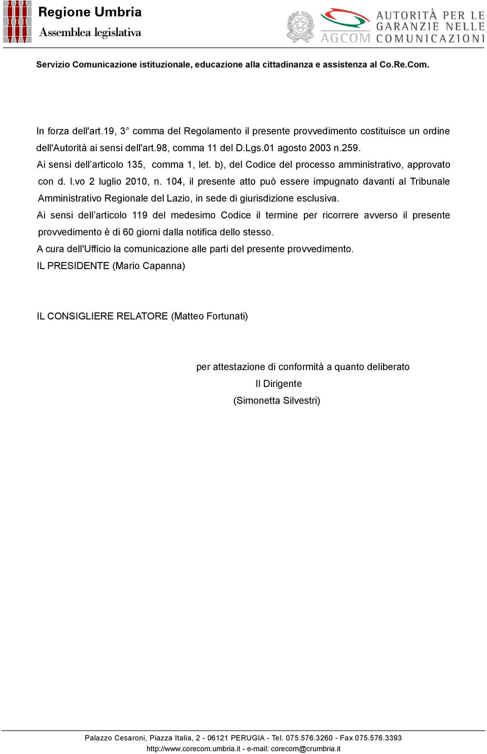 104, il presente atto può essere impugnato davanti al Tribunale Amministrativo Regionale del Lazio, in sede di giurisdizione esclusiva.