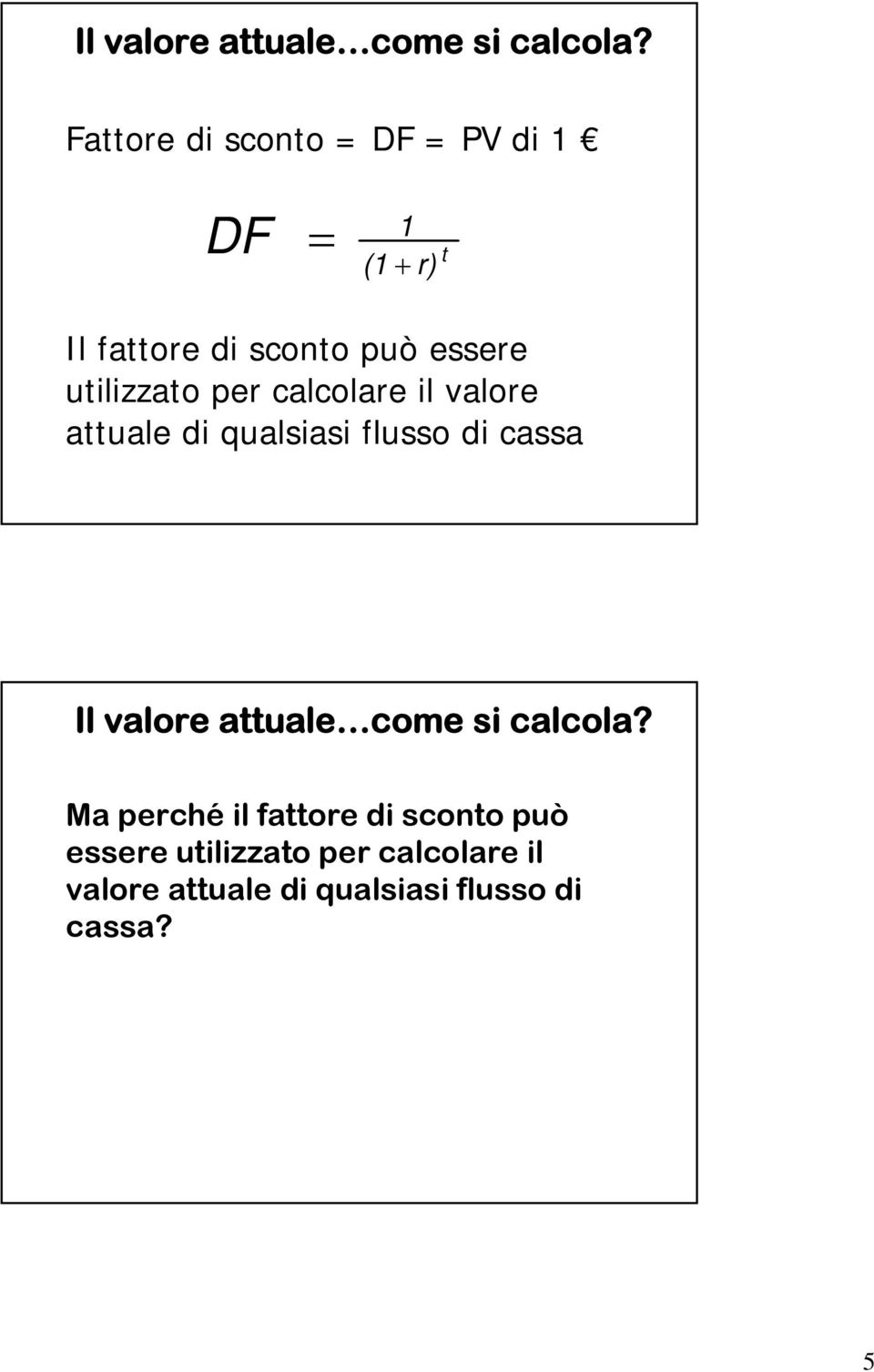 utilizzato per calcolare il valore attuale di qualsiasi flusso di cassa  Ma perché