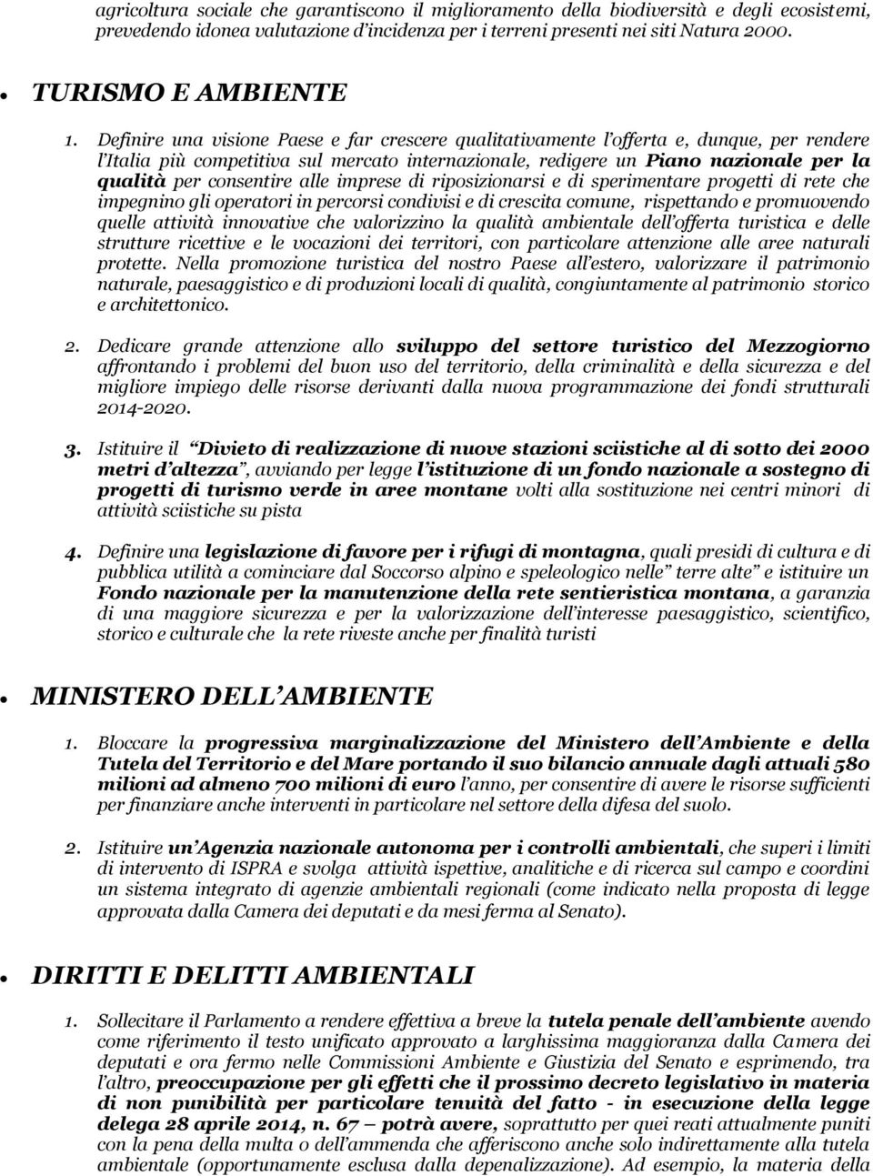 Definire una visione Paese e far crescere qualitativamente l offerta e, dunque, per rendere l Italia più competitiva sul mercato internazionale, redigere un Piano nazionale per la qualità per