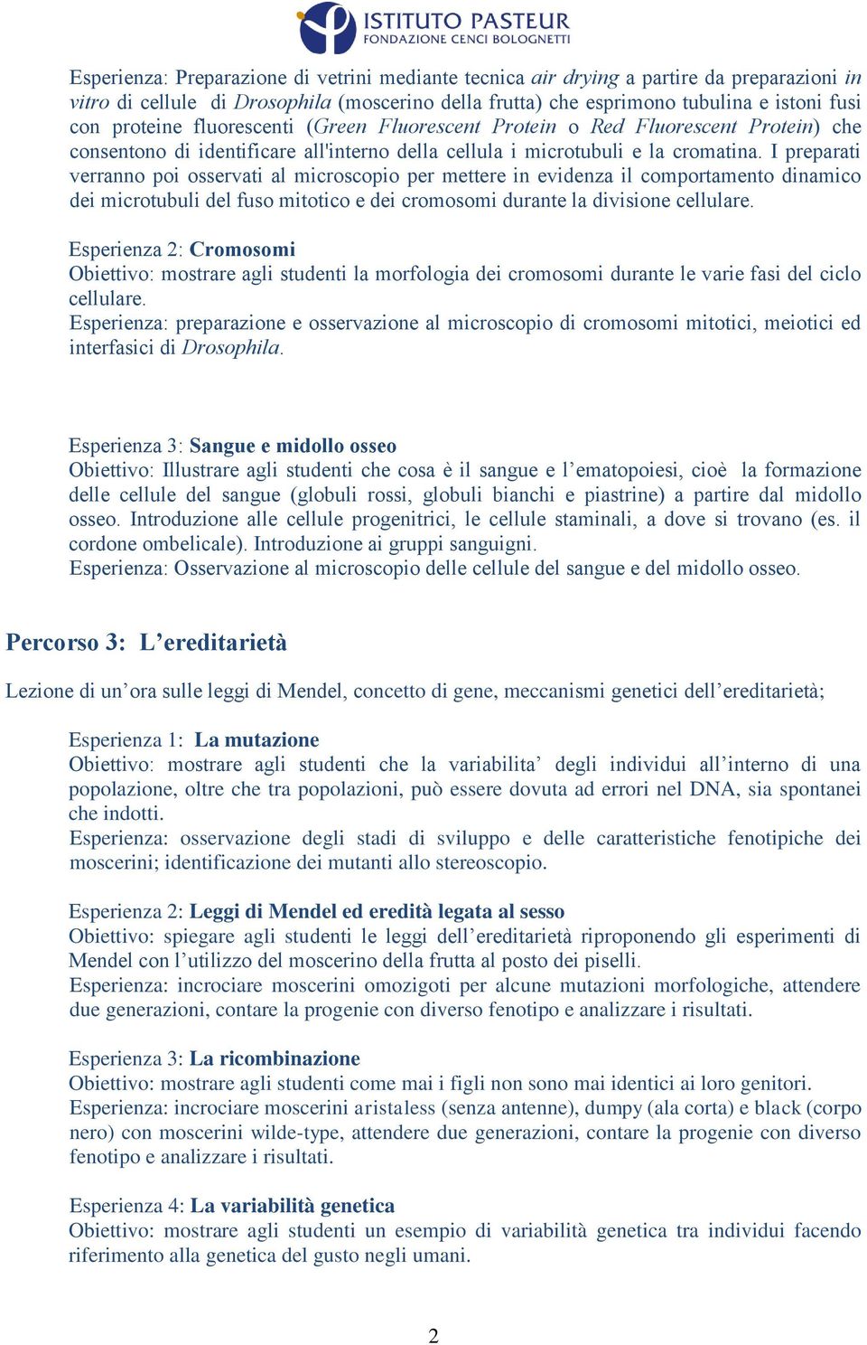 I preparati verranno poi osservati al microscopio per mettere in evidenza il comportamento dinamico dei microtubuli del fuso mitotico e dei cromosomi durante la divisione cellulare.