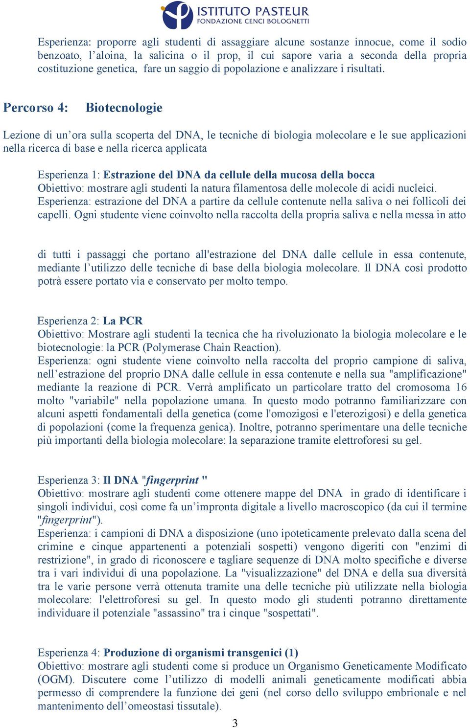 Percorso 4: Biotecnologie Lezione di un ora sulla scoperta del DNA, le tecniche di biologia molecolare e le sue applicazioni nella ricerca di base e nella ricerca applicata Esperienza 1: Estrazione