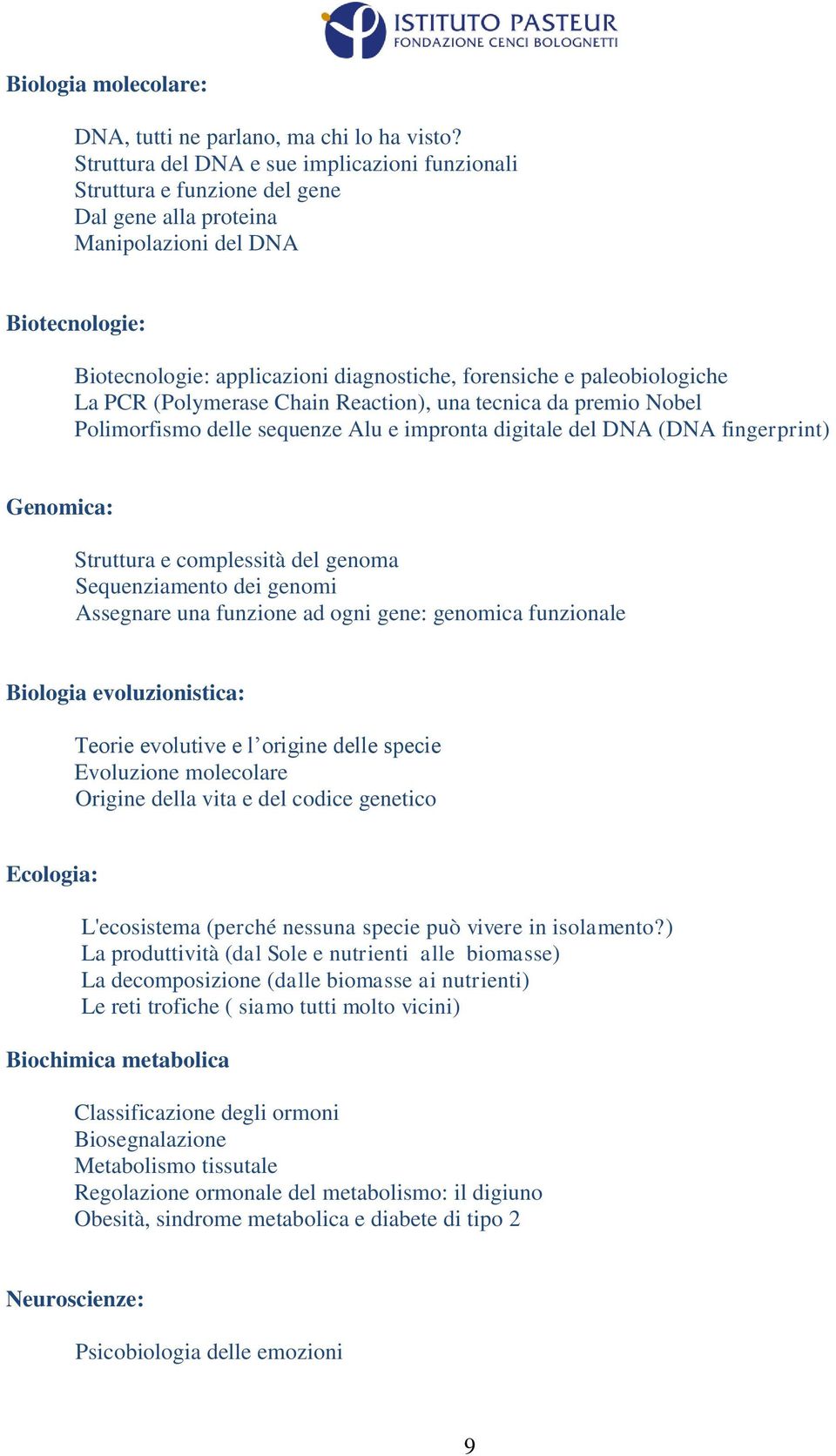 paleobiologiche La PCR (Polymerase Chain Reaction), una tecnica da premio Nobel Polimorfismo delle sequenze Alu e impronta digitale del DNA (DNA fingerprint) Genomica: Struttura e complessità del