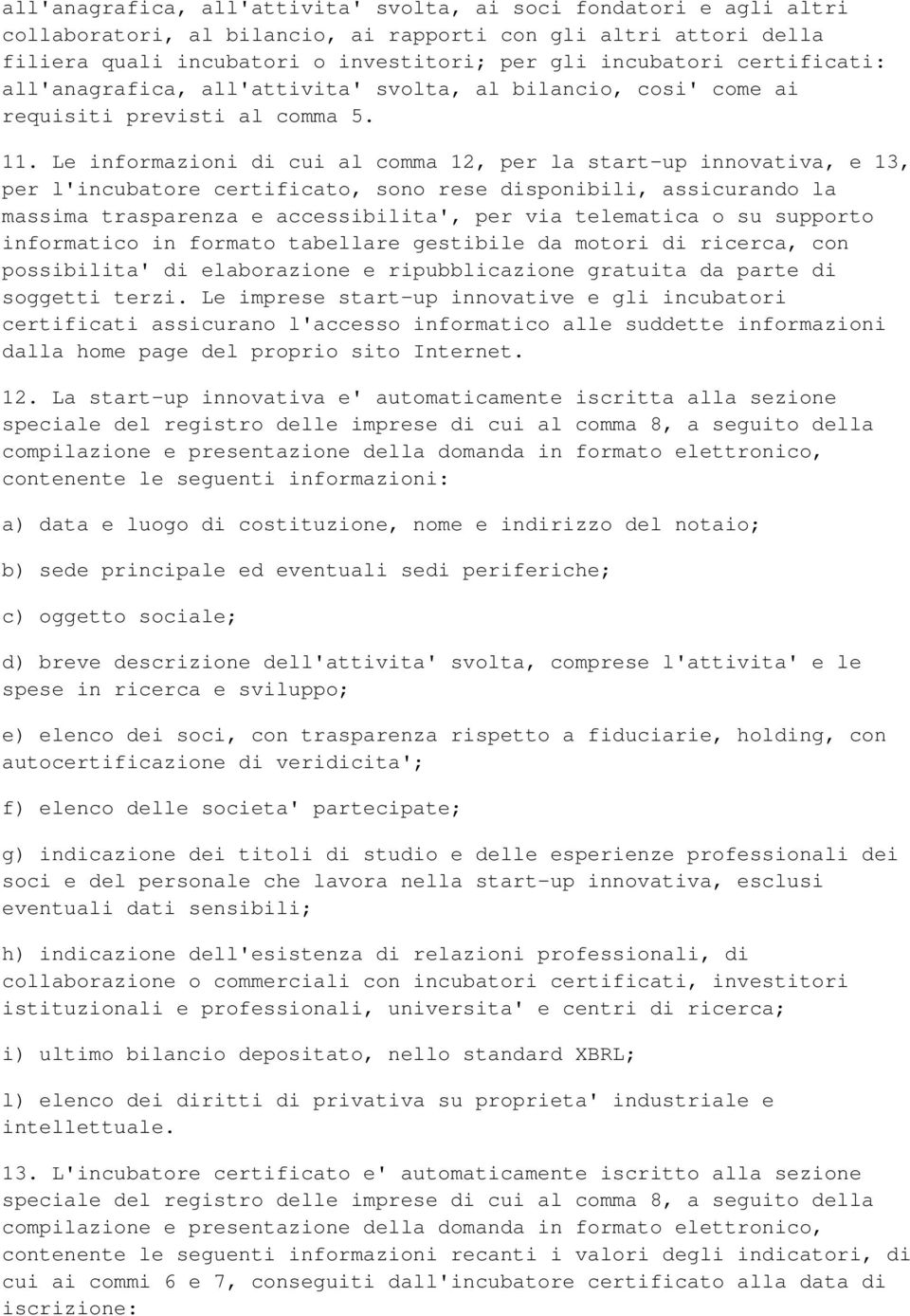 Le informazioni di cui al comma 12, per la start-up innovativa, e 13, per l'incubatore certificato, sono rese disponibili, assicurando la massima trasparenza e accessibilita', per via telematica o su