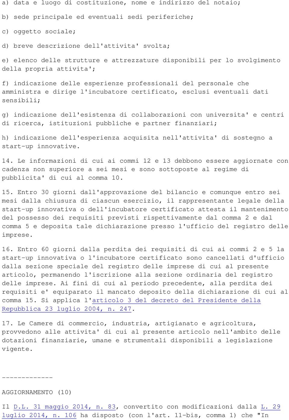 eventuali dati sensibili; g) indicazione dell'esistenza di collaborazioni con universita' e centri di ricerca, istituzioni pubbliche e partner finanziari; h) indicazione dell'esperienza acquisita