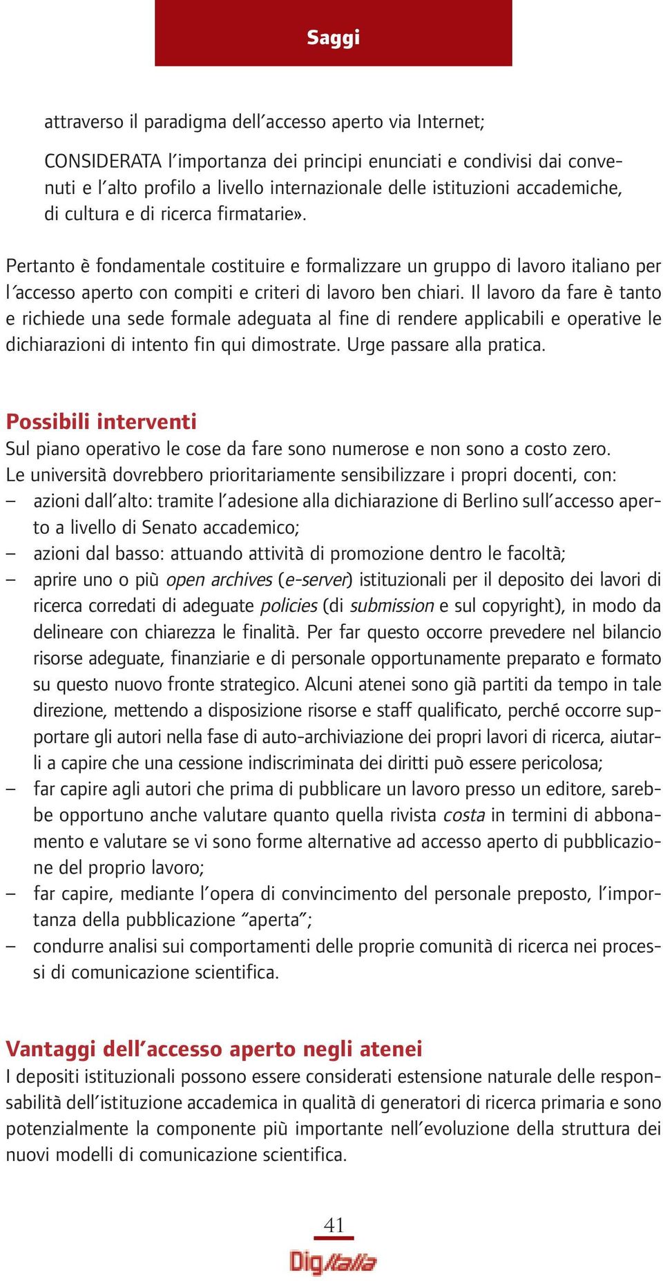 Il lavoro da fare è tanto e richiede una sede formale adeguata al fine di rendere applicabili e operative le dichiarazioni di intento fin qui dimostrate. Urge passare alla pratica.